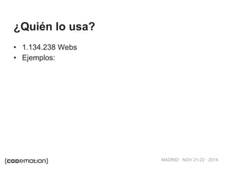 MADRID · NOV 21-22 · 2014
¿Quién lo usa?
• 1.134.238 Webs
• Ejemplos:
 