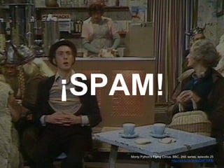 MADRID · NOV 21-22 · 2014
¡SPAM!
Monty Python's Flying Circus, BBC, 2nd. series, episodio 25
http://youtu.be/anwy2MPT5RE
 