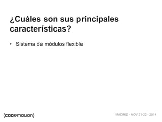 MADRID · NOV 21-22 · 2014
• Sistema de módulos flexible
¿Cuáles son sus principales
características?
 