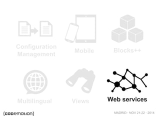 MADRID · NOV 21-22 · 2014
Configuration
Management
Mobile Blocks++
Multilingual Views Web services
 