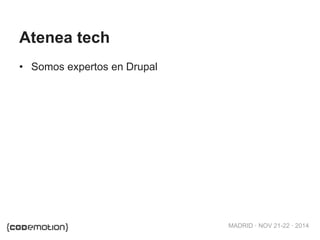 MADRID · NOV 21-22 · 2014
Atenea tech
• Somos expertos en Drupal
 