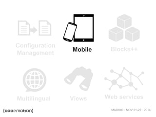 MADRID · NOV 21-22 · 2014
Configuration
Management
Mobile Blocks++
Multilingual Views Web services
 