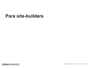 MADRID · NOV 21-22 · 2014
Para site-builders
 