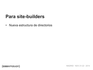 MADRID · NOV 21-22 · 2014
• Nueva estructura de directorios
Para site-builders
 