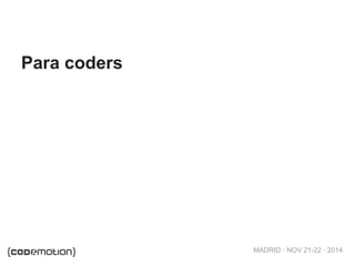 MADRID · NOV 21-22 · 2014
Para coders
 
