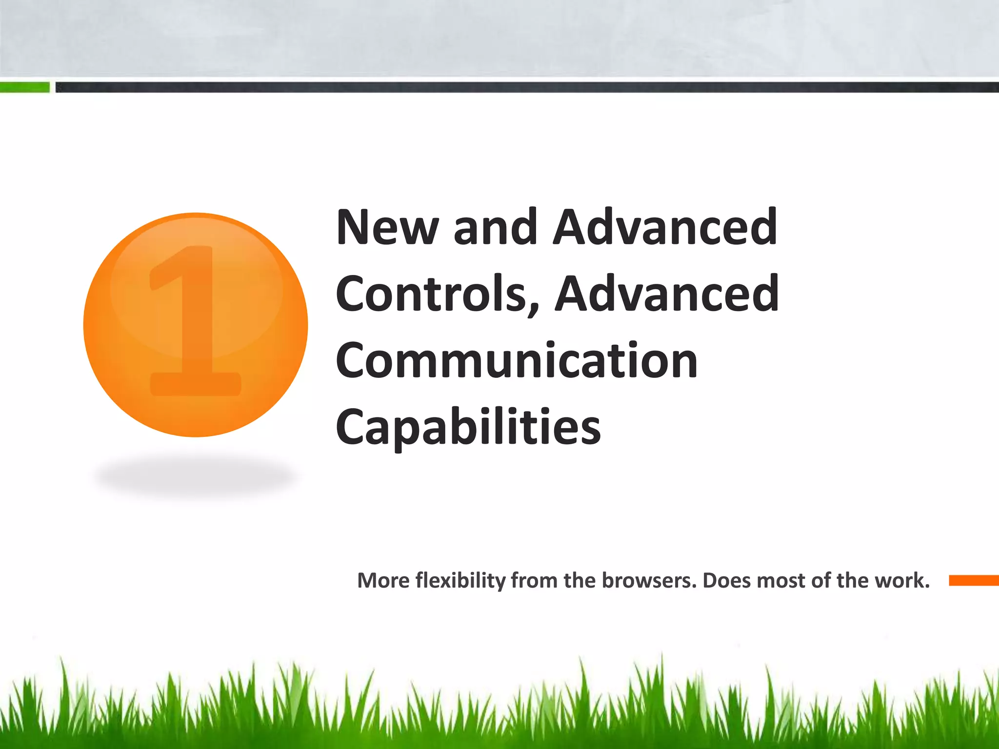 New and Advanced Controls, Advanced Communication CapabilitiesMore flexibility from the browsers. Does most of the work.1