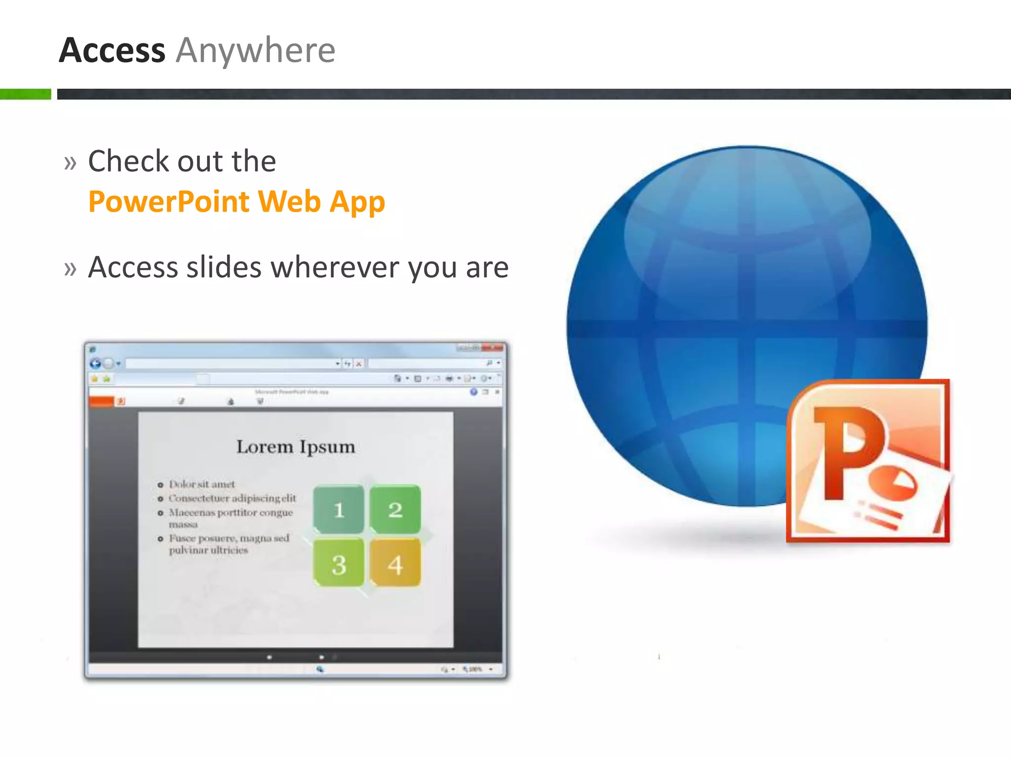 Access Anywhere

» Check out the
 PowerPoint Web App
» Access slides wherever you are
 