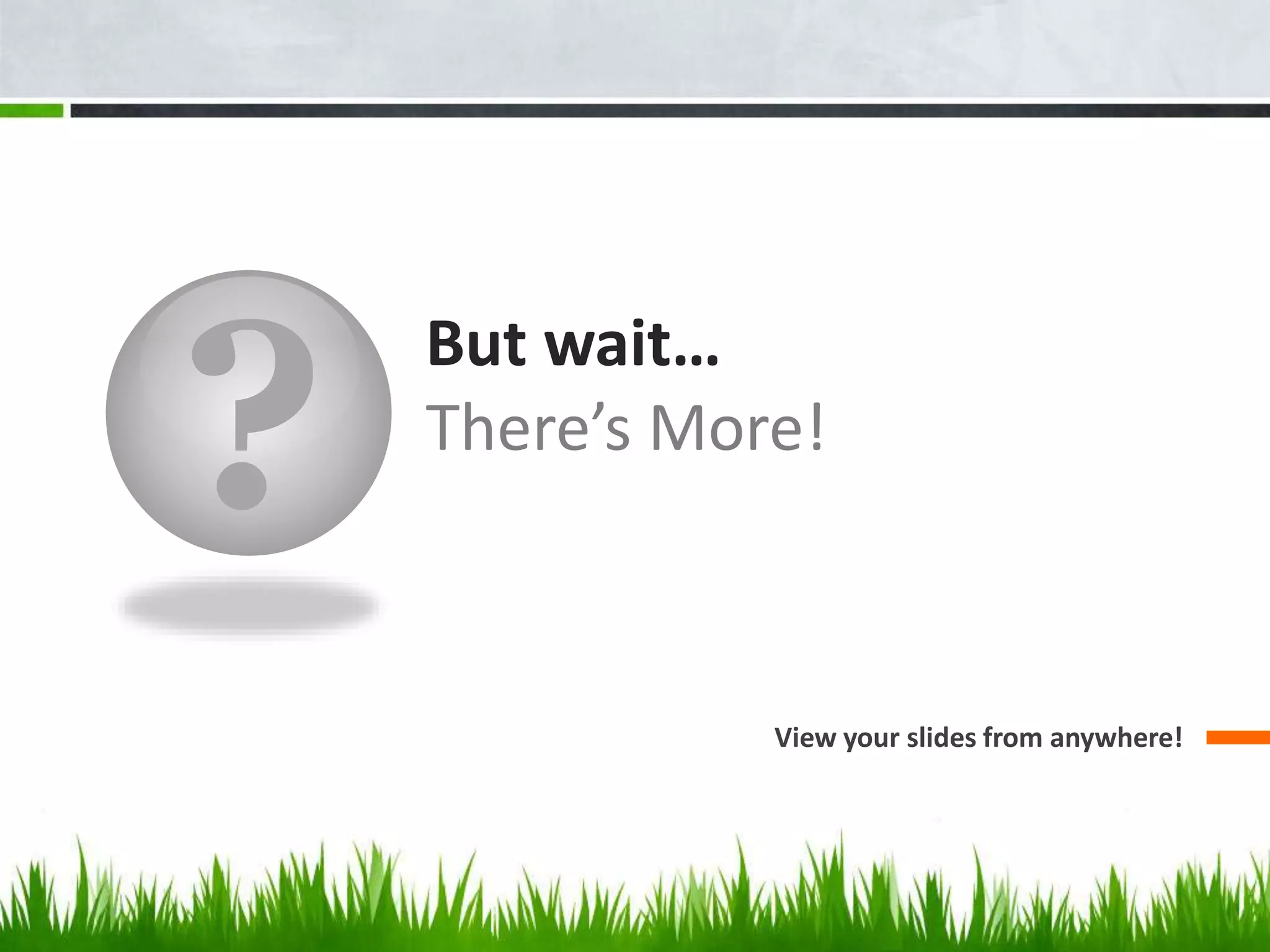 ?
But wait…
There’s More!
View your slides from anywhere!
 