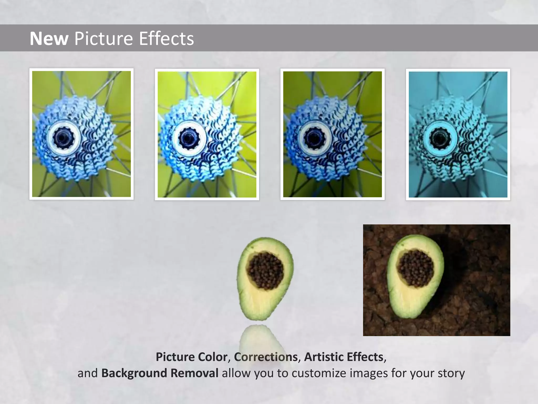 Picture Color, Corrections, Artistic Effects,
and Background Removal allow you to customize images for your story
New Picture Effects
 