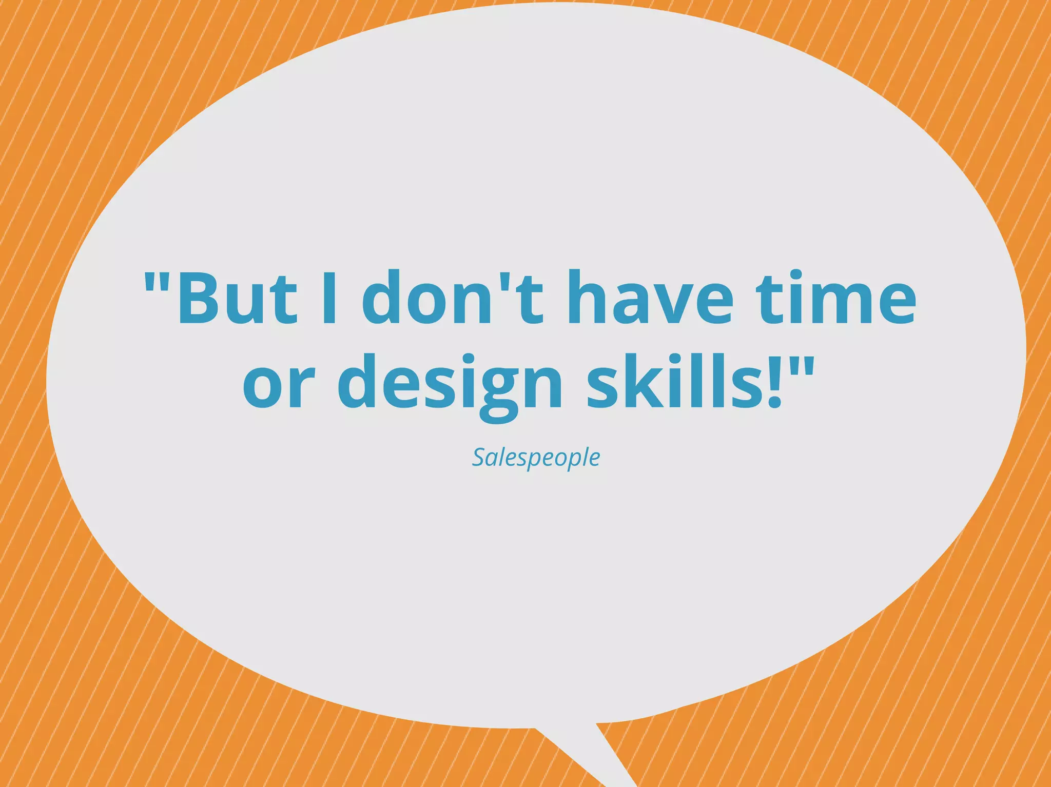 "But I don't have time
or design skills!"
Salespeople