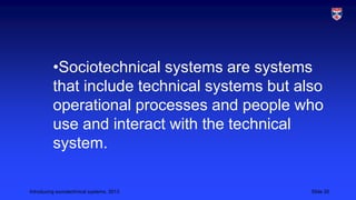 •Sociotechnical systems are systems
that include technical systems but also
operational processes and people who
use and i...
