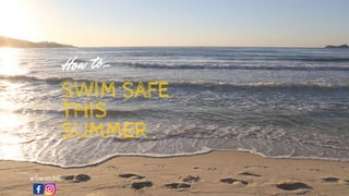 SWIM SAFE
THIS
SUMMER
How to...
@SwimNE
 