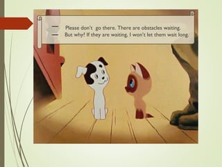 Please don’t go there. There are obstacles waiting.
But why? If they are waiting, I won’t let them wait long.
 