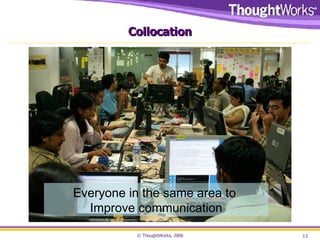 Collocation Everyone in the same area to  Improve communication 