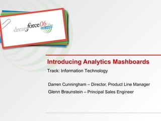 Introducing Analytics Mashboards Darren Cunningham – Director, Product Line Manager Glenn Braunstein  – Principal Sales Engineer Track: Information Technology 