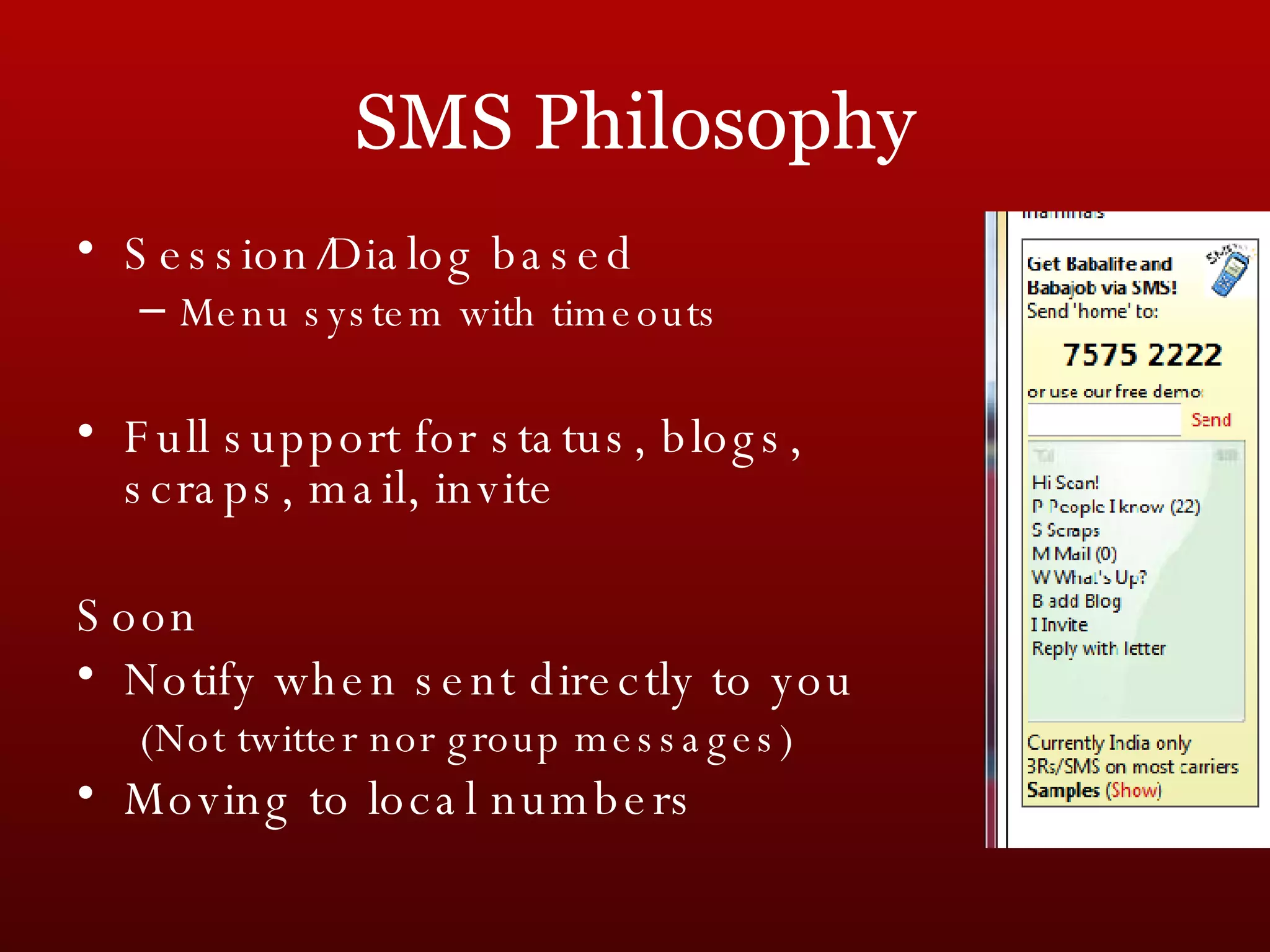 SMS Philosophy Session/Dialog based Menu system with timeouts Full support for status, blogs, scraps, mail, invite Soon Notify when sent directly to you (Not twitter nor group messages) Moving to local numbers 