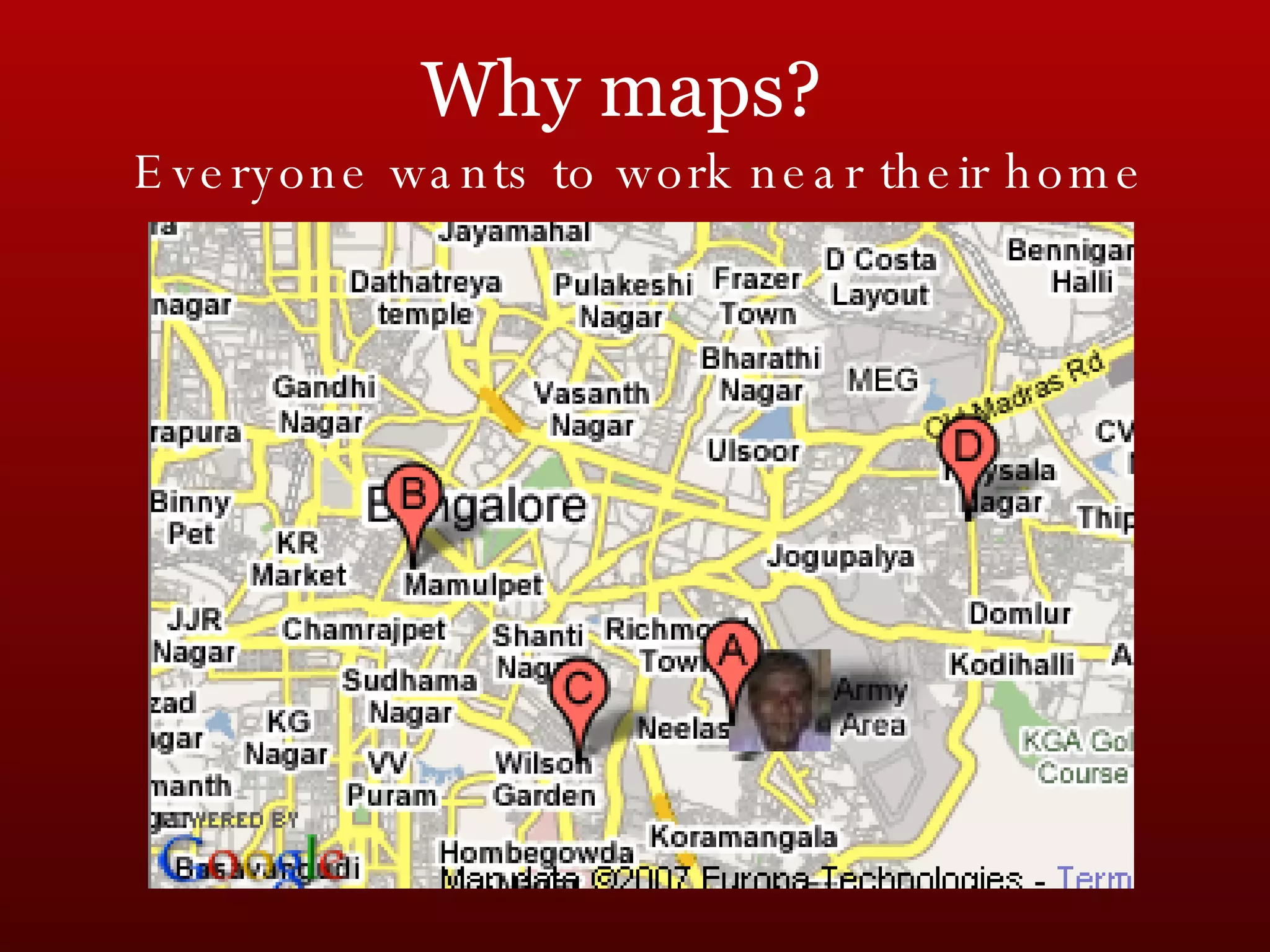 Why maps?  Everyone wants to work near their home 