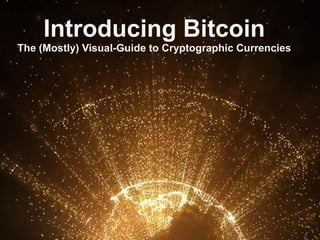 Introducing Bitcoin
The (Mostly) Visual-Guide to Cryptographic Currencies
 