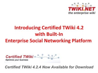 Introducing Certified TWiki 4.2 with Built-In Enterprise Social Networking Platform  Certified TWiki 4.2.4 Now Available for Download 
