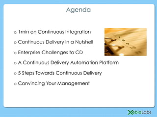 o 1min on Continuous Integration
o Continuous Delivery in a Nutshell
o Enterprise Challenges to CD
o A Continuous Delivery Automation Platform
o 5 Steps Towards Continuous Delivery
o Convincing Your Management
Agenda
 
