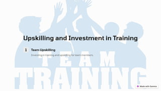Upskilling and Investment in Training
1 Team Upskilling
Investing in training and upskilling for team members.
 