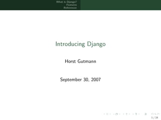 What is Django?
        Features
     References




Introducing Django

      Horst Gutmann


   September 30, 2007




                        1 / 34