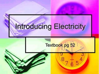 Introducing ElectricityIntroducing Electricity
Textbook pg 52Textbook pg 52
 