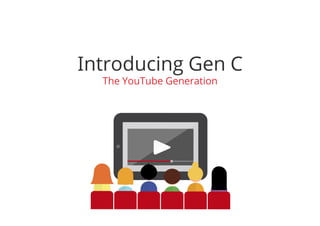 Introducing Gen C
  The YouTube Generation
 