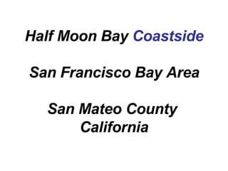 Half Moon Bay  Coastside San Francisco Bay Area San Mateo County  California 