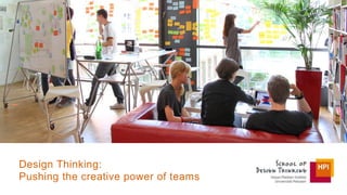 ©HPISchoolofDesignThinking
Design Thinking:
Pushing the creative power of teams
 