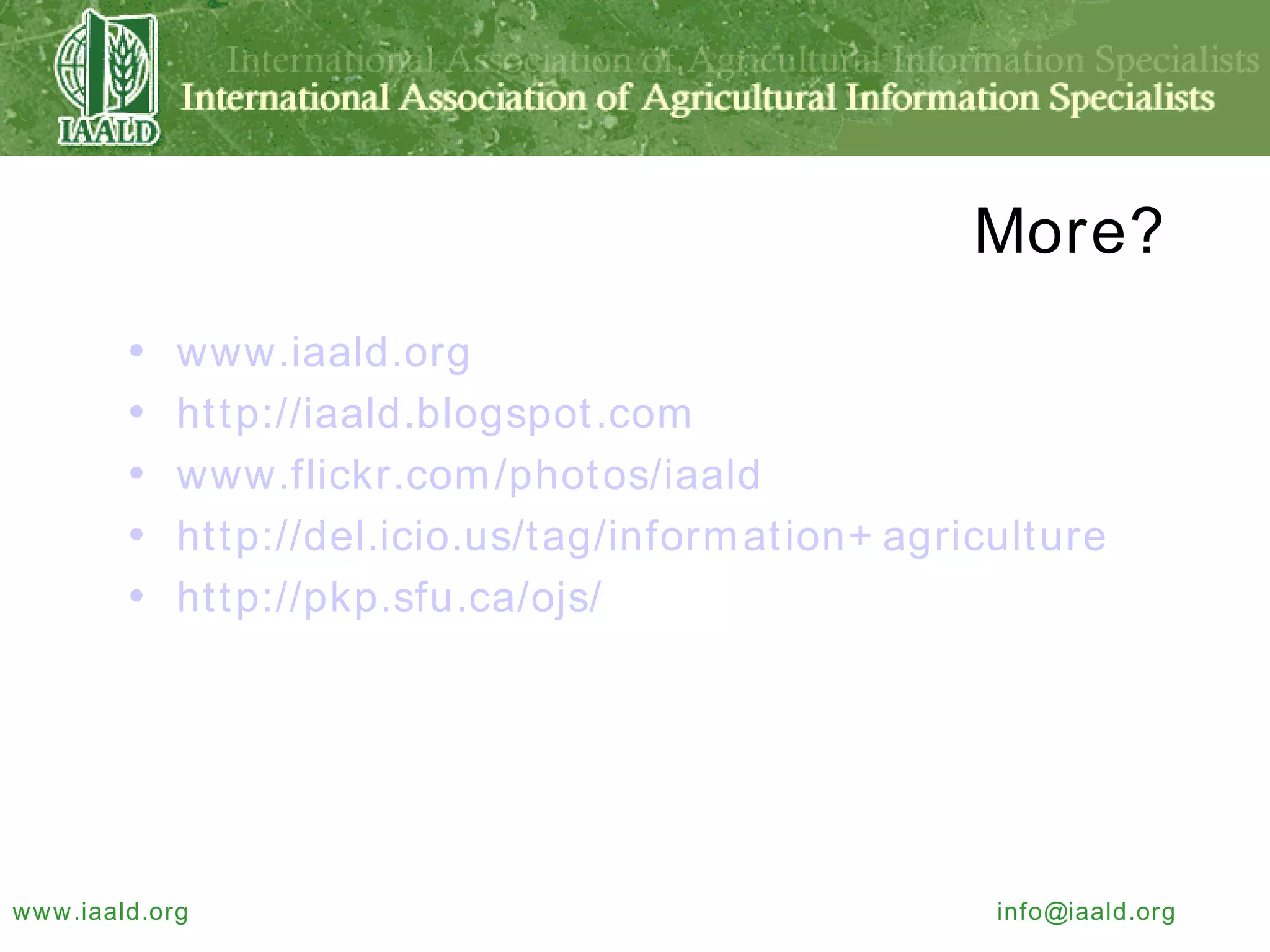 More? www.iaald.org http://iaald.blogspot.com www.flickr.com/photos/iaald http://del.icio.us/tag/information+ agriculture http://pkp.sfu.ca/ojs/ 