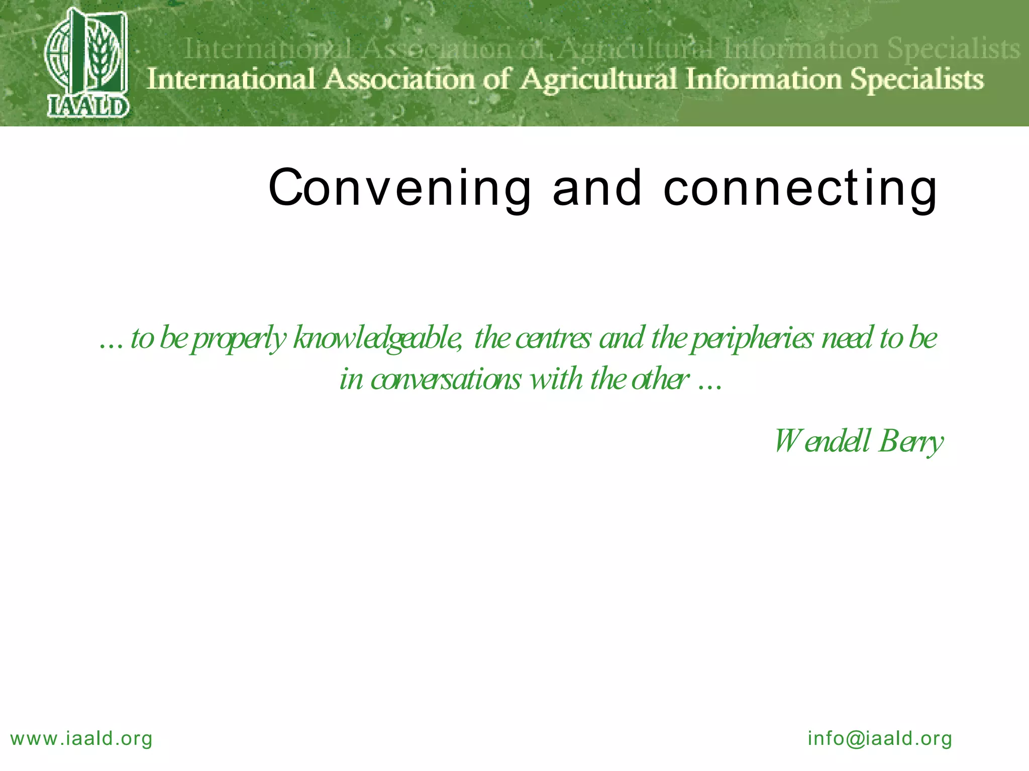 … to be properly knowledgeable, the centres and the peripheries need to be in conversations with the other … Wendell Berry Convening and connecting 