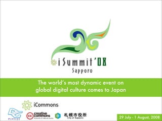 The world’s most dynamic event on
global digital culture comes to Japan




                                  29 July - 1 August, 2008