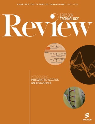 A) Separate access and backhaul Use case examples
Urban
Suburban
Indoor
f1
FWT
FWT
f1
Core
Core
Backhaul
core instance
Backhaul
core instance
f2
f2
B) Integrated access and backhaul
f1
IAB-MT IAB-MT
Virtual IAB-MT Virtual IAB-MT
f1
Core
Core
Core
f1 f1 f2
f1 f2
f1
INTRODUCING
INTEGRATED ACCESS
AND BACKHAUL
ERICSSON
TECHNOLOGY
C H A R T I N G T H E F U T U R E O F I N N O V A T I O N | # 0 7 ∙ 2 0 2 0
 