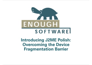 Introducing J2ME Polish:
 Overcoming the Device
  Fragmentation Barrier