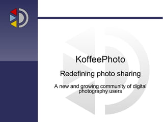 KoffeePhoto Redefining photo sharing A new and growing community of digital photography users 