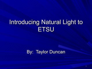 Introducing Natural Light to ETSU By:  Taylor Duncan 