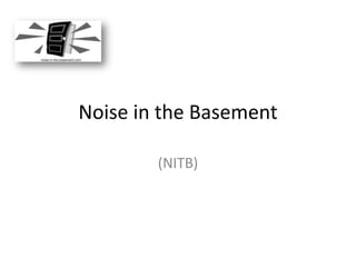 Noise in the Basement (NITB) 