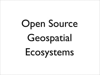 Open Source
Geospatial
Ecosystems
This new way of collaboration on a global scale is what I ﬁnd one of the fascinating aspects of open
source. Lets get back into the open geospatial world and see how it is actually organized,
introducing some of the major organizational players.
 