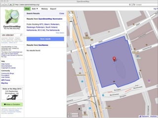 OSM is also an entire software and service ecosystem (built with Open Source) to manage all aspects
of geodata management via The Cloud. From gathering, editing and mapmaking to map-
bugtracking. Using the OSM software stack one could even build an SDI. You will be hearing more
about OSM in the next talk
 