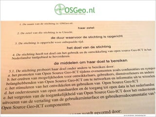 Just van den Broecke - GeoFreedomDay 2012
But my role here today is as I call it trailblazer for OSGeo.nl the Dutch Chapter of OSGeo. I will tell you more about OSGeo and
OSgeo.nl later.
 