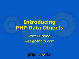 Introducing
PHP Data Objects
    Wez Furlong
  wez@omniti.com
 
