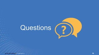 © Scaled Agile. Inc.
© Scaled Agile, Inc. 46
Questions
46
 