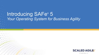 © Scaled Agile. Inc. © Scaled Agile, Inc.
Introducing SAFe®
5
Your Operating System for Business Agility
 