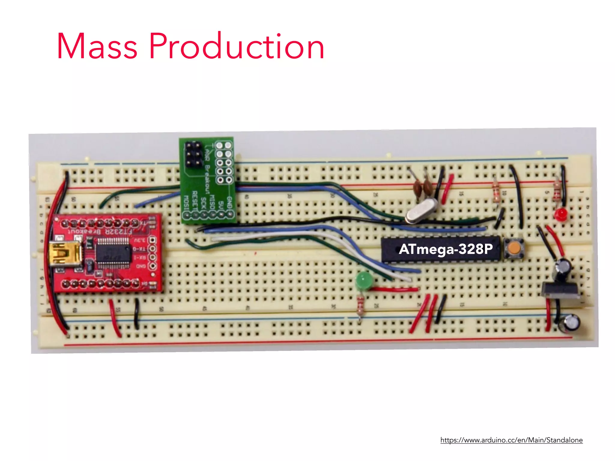Mass Production
https://www.arduino.cc/en/Main/Standalone
ATmega-328P
 