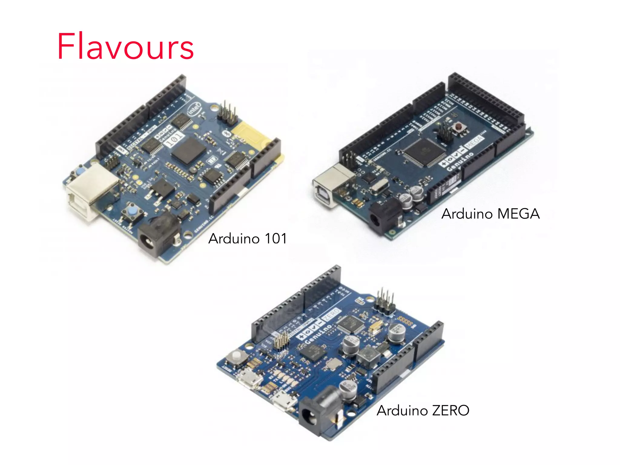 Flavours
Arduino 101
Arduino ZERO
Arduino MEGA
 