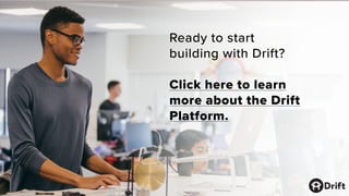Ready to start
building with Drift?
Click here to learn
more about the Drift
Platform.
 