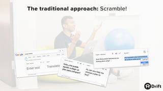 The traditional approach: Scramble!
 
