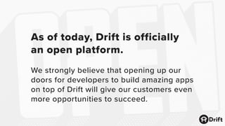 What can you build with Drift?
bots integrations
analytics &
reporting
 