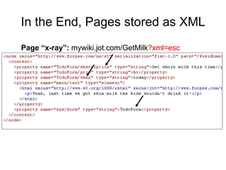 In the End, Pages stored as XML Page “x-ray”:  mywiki.jot.com/GetMilk ?xml=esc   